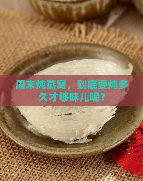 周末炖燕窝时间多久好呢