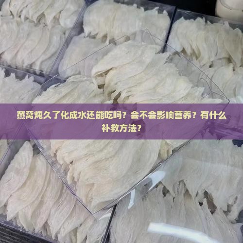 燕窝炖久了化成水怎么办 燕窝炖久了化成水怎么办