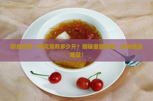 一箱即食燕窝多少斤的