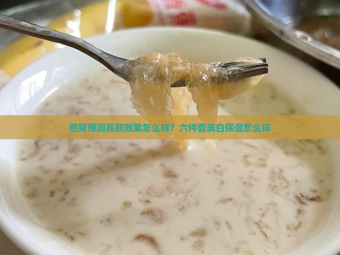 燕窝弹润亮肤效果怎么样