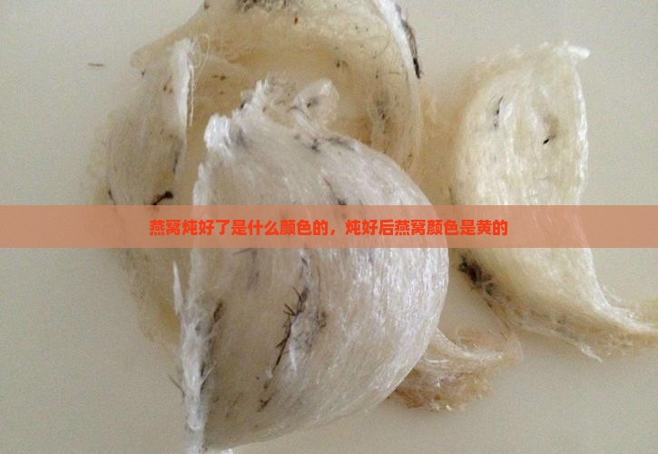 燕窝炖好了是什么颜色的