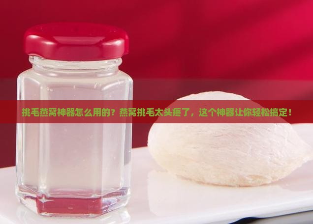 挑毛燕窝神器怎么用的