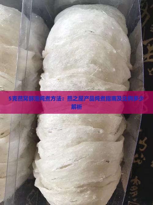 燕之屋5克燕窝放多少水