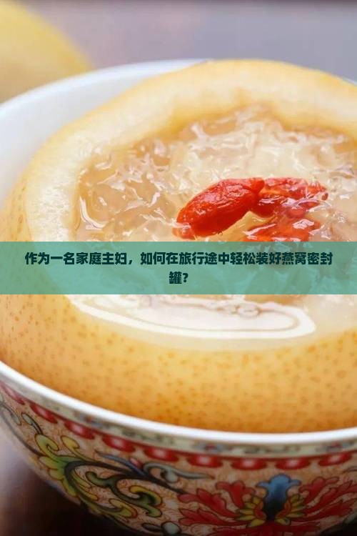 装燕窝密封罐怎么装的好