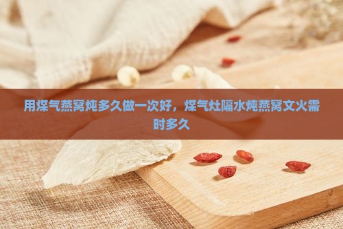 用煤气燕窝炖多久做一次