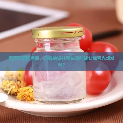 燕窝炖鱼胶效果怎么样啊