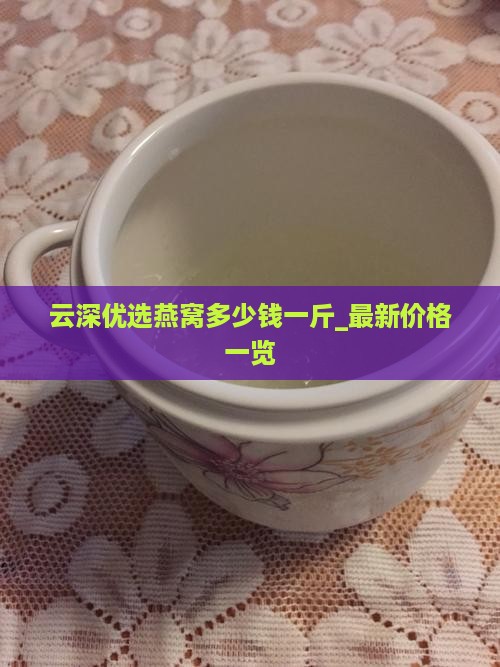云深优选燕窝多少钱一斤