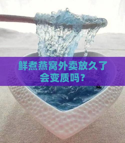鲜煮燕窝外卖能放多久
