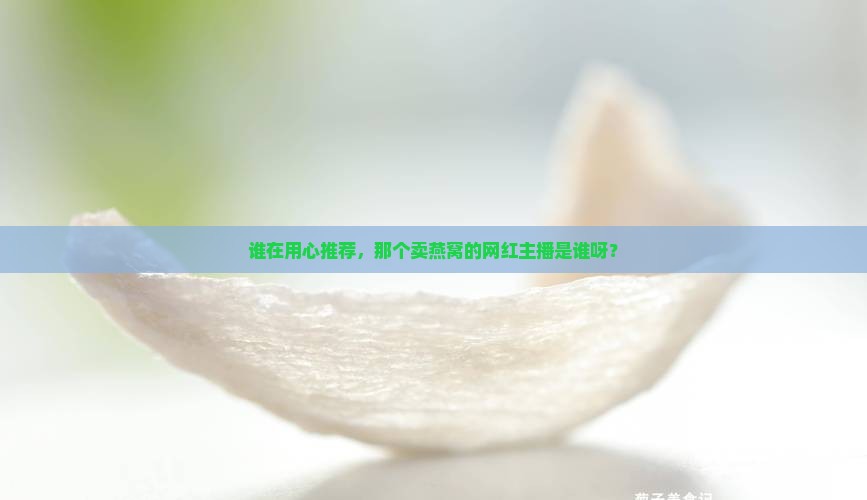 哪个网红主播在卖燕窝