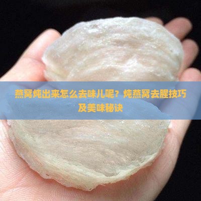 燕窝炖出来怎么去味儿呢