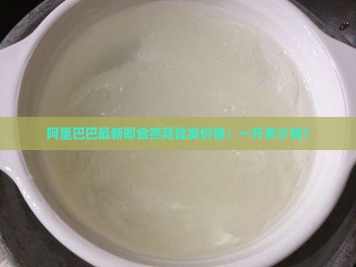 即食燕窝低价多少钱一斤