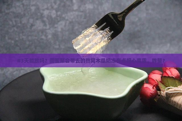 燕窝木瓜奶冻能放多久