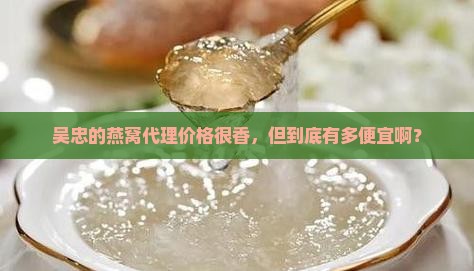 吴忠燕窝代理价格是多少
