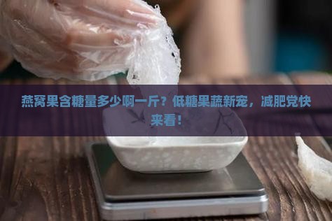 燕窝果含糖量多少啊一斤
