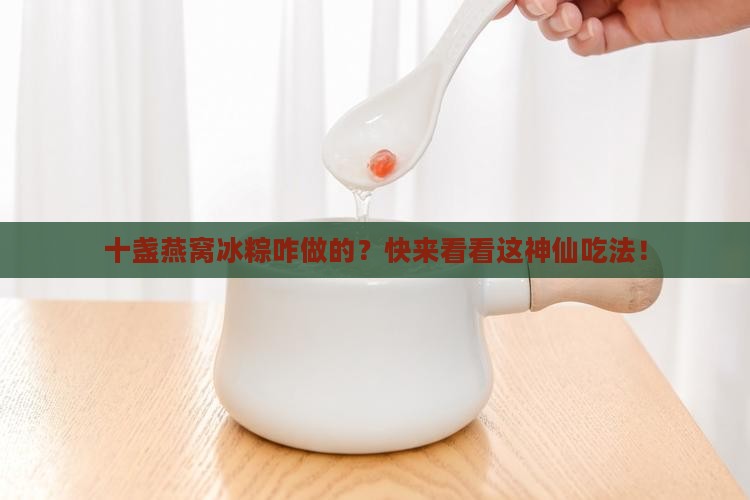 十盏燕窝冰粽怎么样做的
