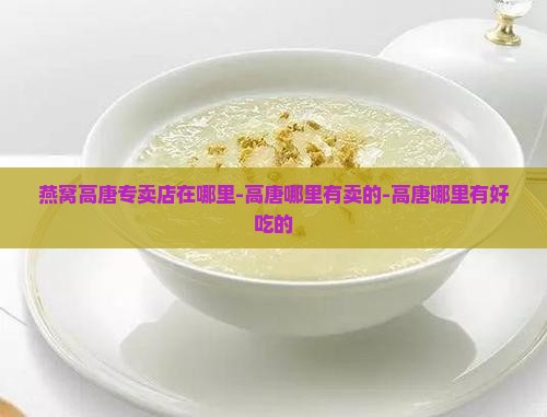 燕窝高唐专卖店在哪里