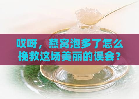 燕窝泡发太多了怎么办呢