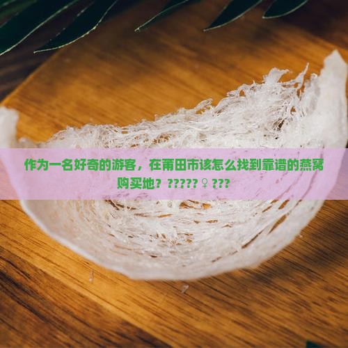 莆田市什么地方卖燕窝的