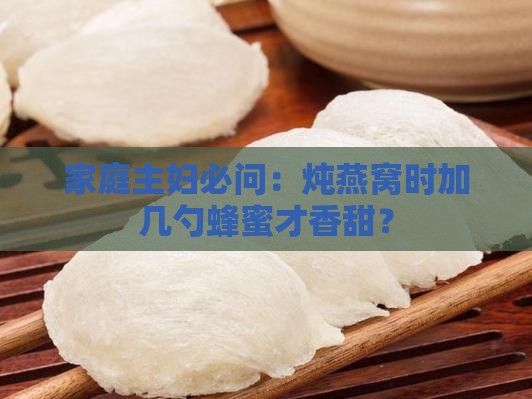 一瓶燕窝放多少蜂蜜炖好