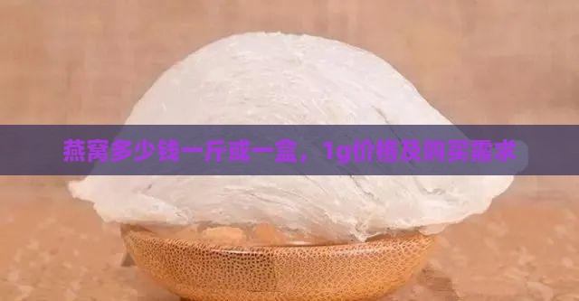 燕窝多少钱一斤或一盒
