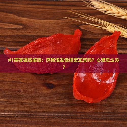 燕窝泡发像棉絮怎么回事