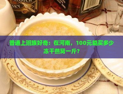 河南冻干燕窝多少钱一斤