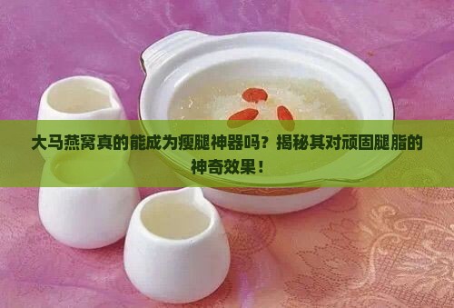 大马燕窝怎么瘦腿神器