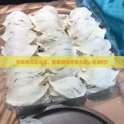 炖好燕窝速冻能放多久啊