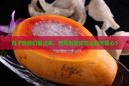 月子期间喝燕窝怎么炖 月子期间喝燕窝怎么炖
