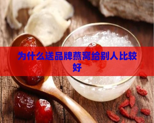 为什么要送品牌燕窝给别人
