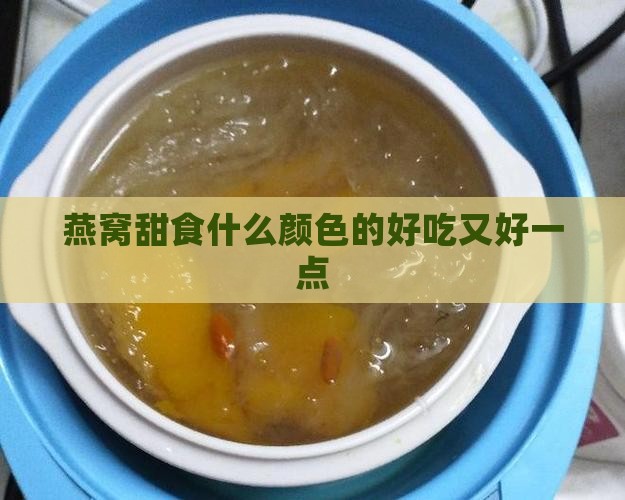 燕窝甜食什么颜色的好