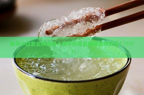 饶平燕窝直播间怎么进