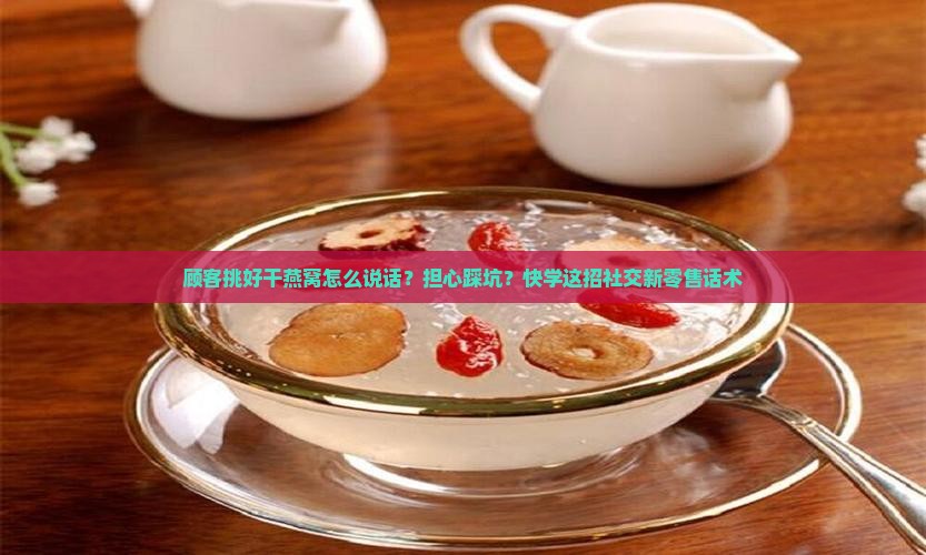 顾客挑好干燕窝怎么说话