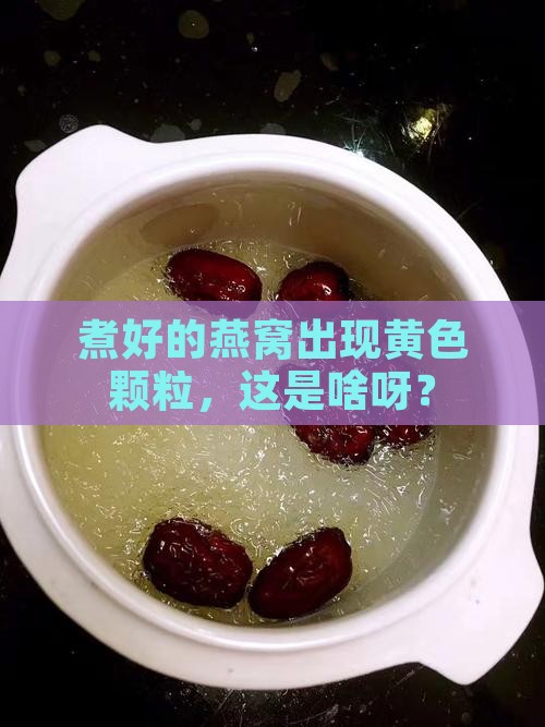 燕窝煮后黄色颗粒是什么