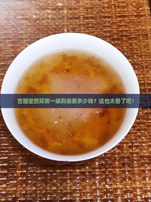 吉膳堂燕窝粥多少钱一袋
