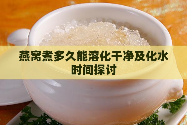 燕窝煮多久能溶化干净