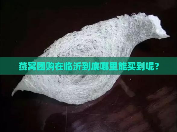 燕窝团购临沂哪里有卖