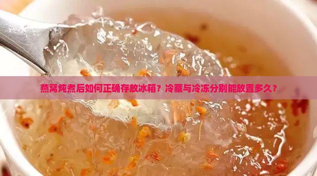 燕窝炖后冰箱一般放多久