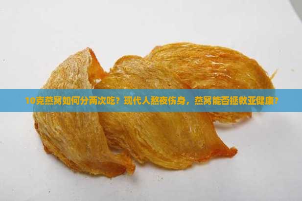 10克燕窝如何分两次 10克燕窝如何分两次