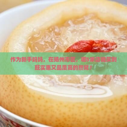 扬州市哪里买燕窝比较好 扬州市哪里买燕窝比较好