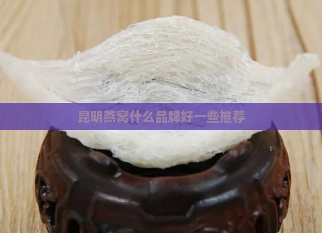 昆明燕窝什么品牌好一些