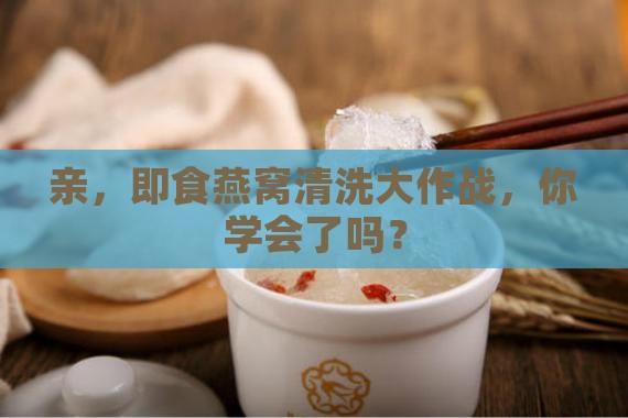 即食燕窝怎么洗干净呢