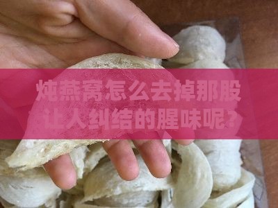 炖燕窝有点腥味怎么办啊