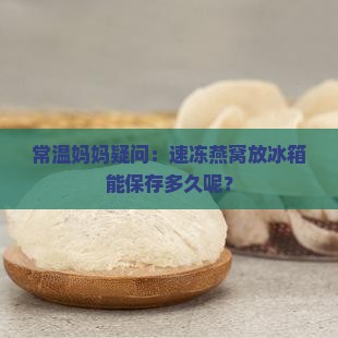 速冻燕窝保质期多久啊