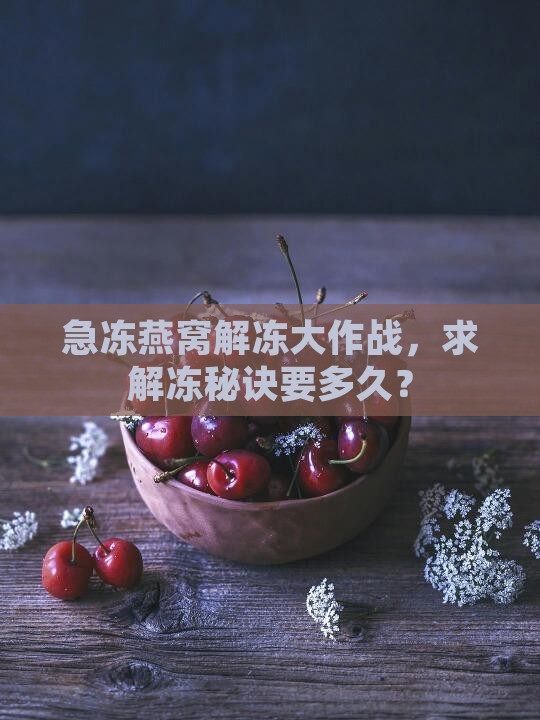 燕窝放急冻后需解冻吗多久