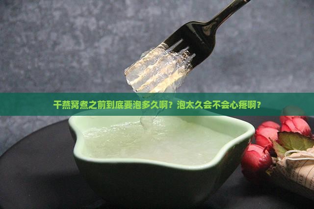 干燕窝煮之前需要泡多久