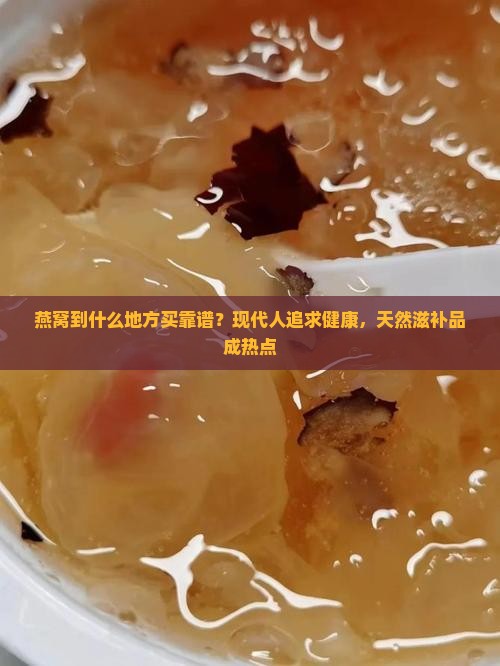 燕窝到什么地方买靠谱