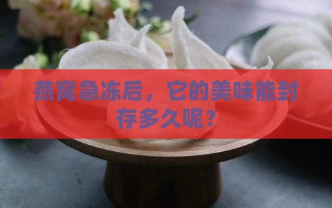 燕窝可以急冻保存多久呢