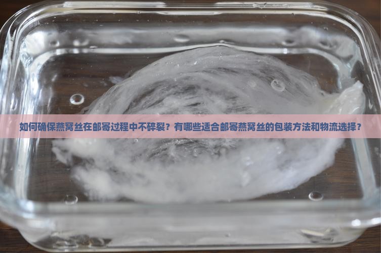 燕窝丝怎么邮寄不会碎