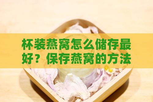 杯装燕窝怎么储存最好呢